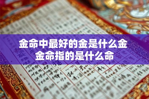 金命中最好的金是什么金 金命指的是什么命