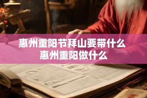 惠州重阳节拜山要带什么 惠州重阳做什么