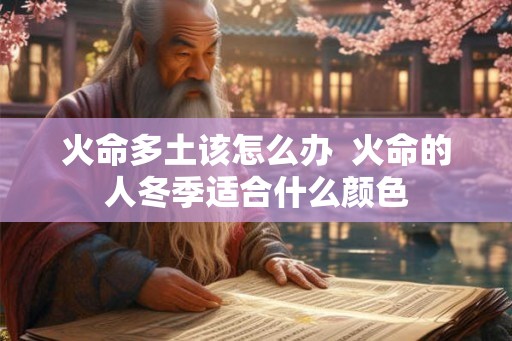 火命多土该怎么办  火命的人冬季适合什么颜色