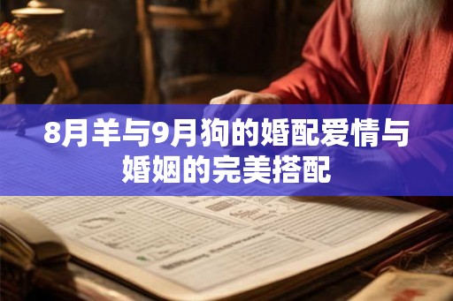 8月羊与9月狗的婚配爱情与婚姻的完美搭配