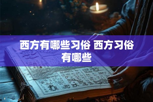 西方有哪些习俗 西方习俗有哪些 西方有哪些习俗 西方习俗有哪些