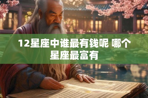 12星座中谁最有钱呢 哪个星座最富有