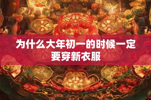 为什么大年初一的时候一定要穿新衣服