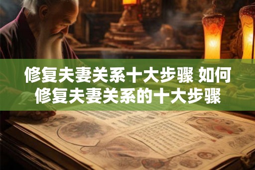 修复夫妻关系十大步骤 如何修复夫妻关系的十大步骤