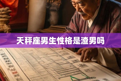 天秤座男生性格是渣男吗