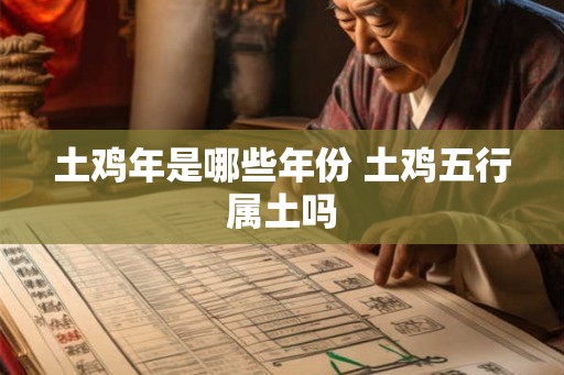 土鸡年是哪些年份 土鸡五行属土吗