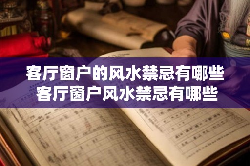 客厅窗户的风水禁忌有哪些 客厅窗户风水禁忌有哪些