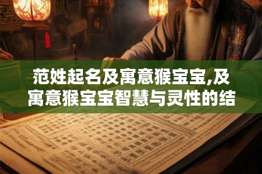 范姓起名及寓意猴宝宝,及寓意猴宝宝智慧与灵性的结合