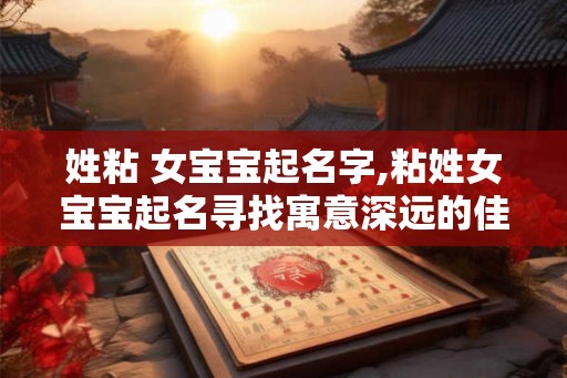 姓粘 女宝宝起名字,粘姓女宝宝起名寻找寓意深远的佳名
