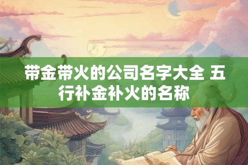 带金带火的公司名字大全 五行补金补火的名称