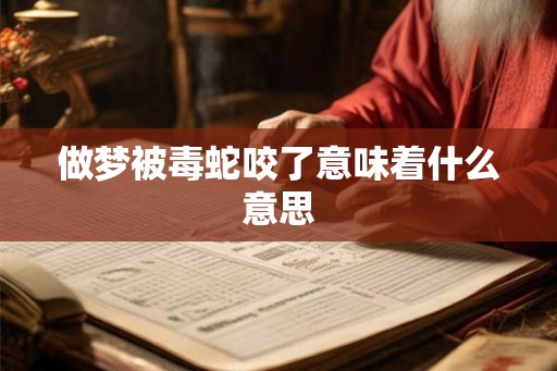 做梦被毒蛇咬了意味着什么意思