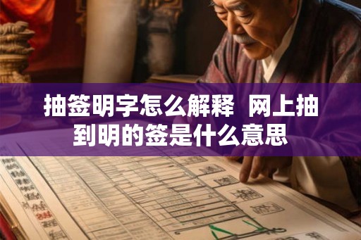 抽签明字怎么解释 网上抽到明的签是什么意思 抽签明字怎么解释 网上抽到明的签是什么意思