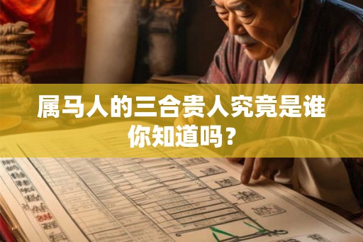 属马人的三合贵人究竟是谁你知道吗？
