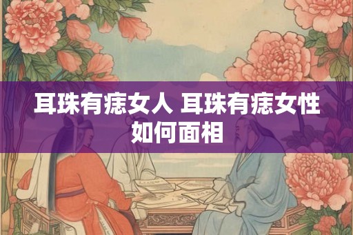 耳珠有痣女人 耳珠有痣女性如何面相
