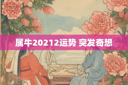 属牛20212运势 突发奇想