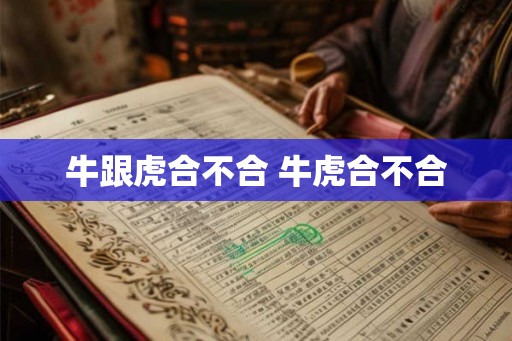 牛跟虎合不合 牛虎合不合
