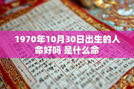 1970年10月30日出生的人命好吗 是什么命