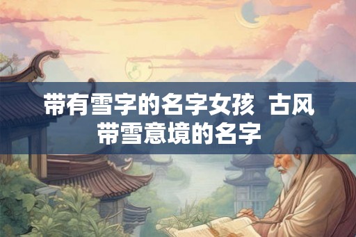 带有雪字的名字女孩  古风带雪意境的名字