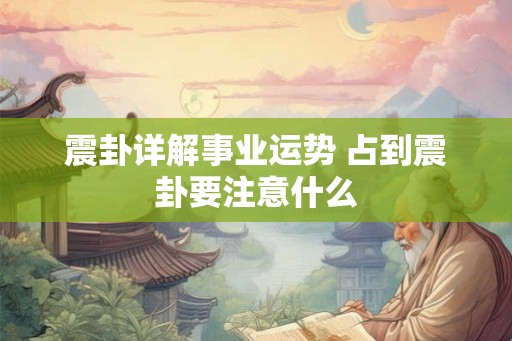 震卦详解事业运势 占到震卦要注意什么