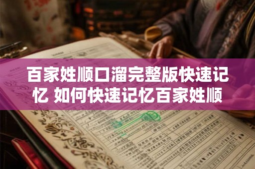 百家姓顺口溜完整版快速记忆 如何快速记忆百家姓顺口溜完整版