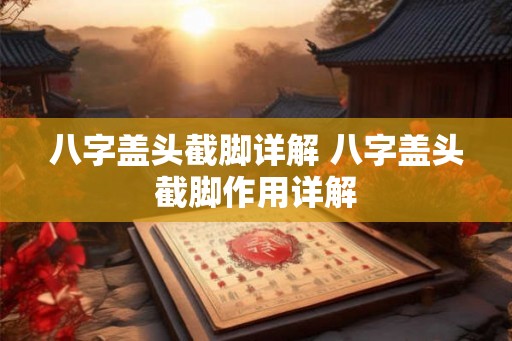 八字盖头截脚详解 八字盖头截脚作用详解