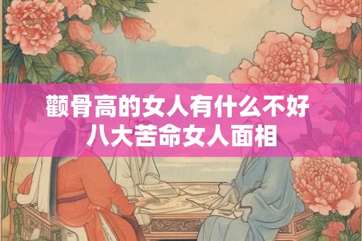 颧骨高的女人有什么不好 八大苦命女人面相