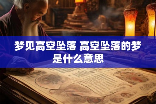 梦见高空坠落 高空坠落的梦是什么意思