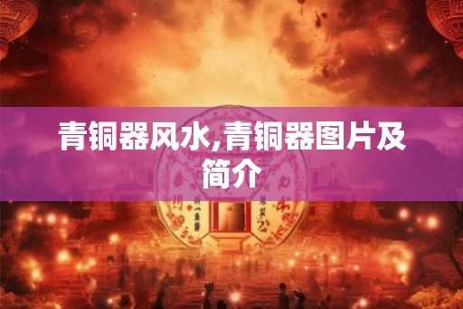 青铜器风水,青铜器图片及简介
