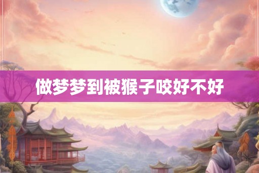 做梦梦到被猴子咬好不好