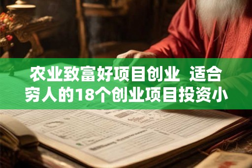 农业致富好项目创业  适合穷人的18个创业项目投资小
