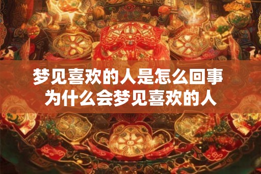 梦见喜欢的人是怎么回事 为什么会梦见喜欢的人