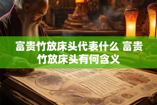 富贵竹放床头代表什么 富贵竹放床头有何含义 富贵竹放床头代表什么 富贵竹放床头有何含义