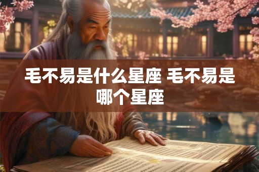 毛不易是什么星座 毛不易是哪个星座