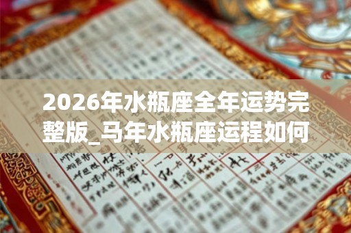 2026年水瓶座全年运势完整版_马年水瓶座运程如何