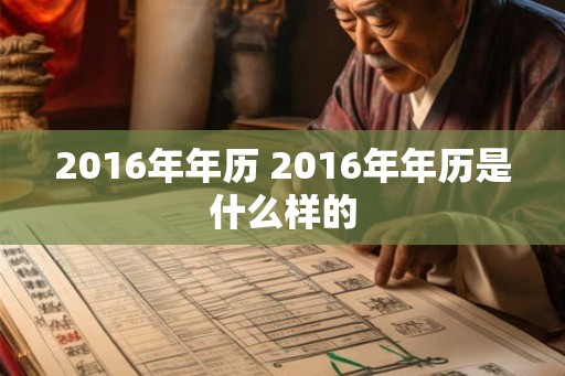 2016年年历 2016年年历是什么样的 2016年年历 2016年年历是什么样的