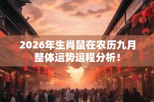 2026年生肖鼠在农历九月整体运势运程分析! 2026年生肖鼠在农历九月整体运势运程分析!