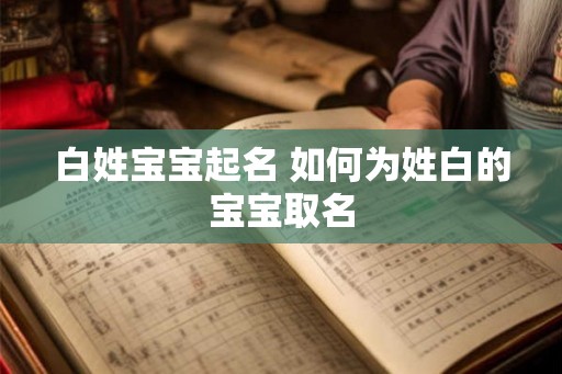 白姓宝宝起名 如何为姓白的宝宝取名