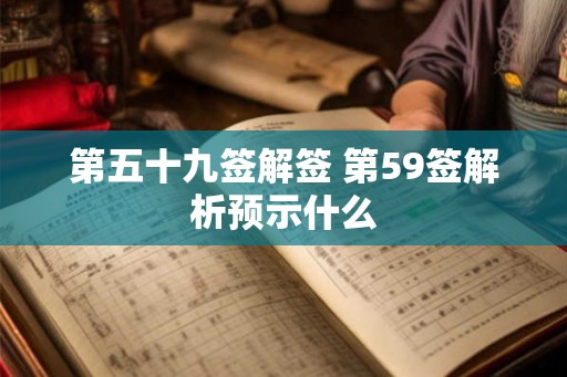 第五十九签解签 第59签解析预示什么