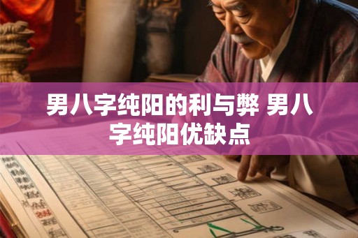 男八字纯阳的利与弊 男八字纯阳优缺点