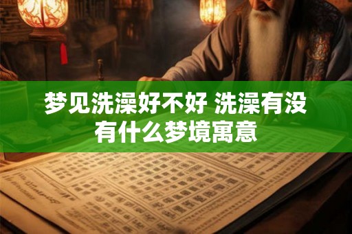 梦见洗澡好不好 洗澡有没有什么梦境寓意