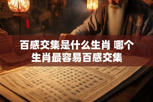 百感交集是什么生肖 哪个生肖最容易百感交集