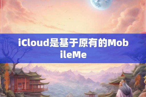 iCloud是基于原有的MobileMe