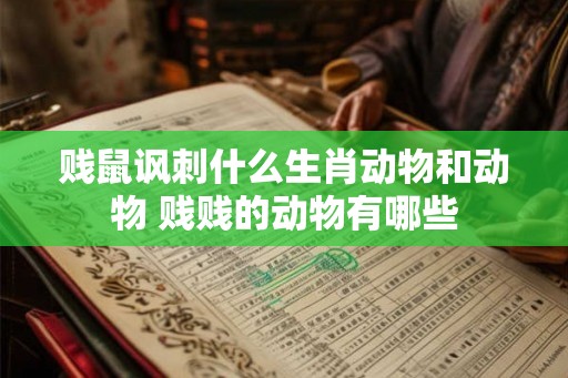 贱鼠讽刺什么生肖动物和动物 贱贱的动物有哪些