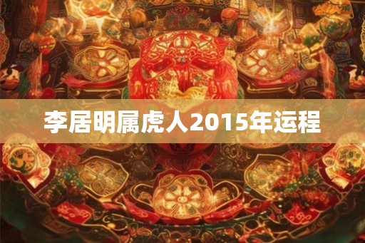 李居明属虎人2015年运程