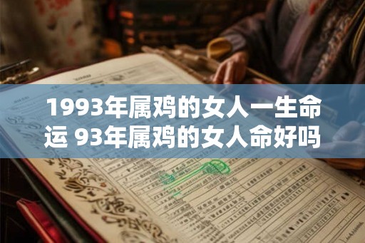 1993年属鸡的女人一生命运 93年属鸡的女人命好吗 1993年属鸡的女人一生命运 93年属鸡的女人命好吗