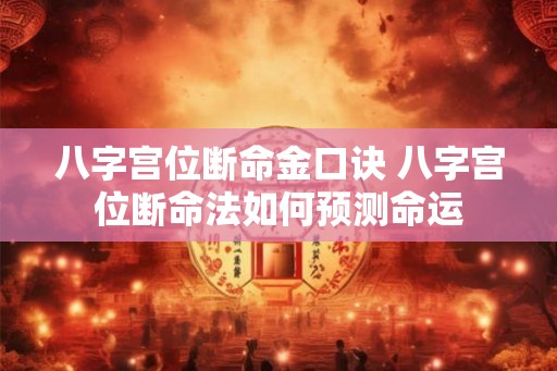 八字宫位断命金口诀 八字宫位断命法如何预测命运