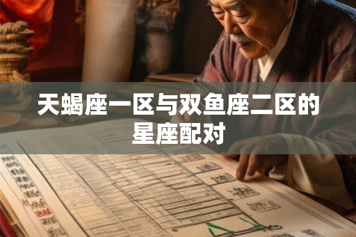 天蝎座一区与双鱼座二区的星座配对