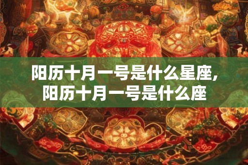 阳历十月一号是什么星座,阳历十月一号是什么座