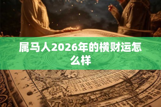 属马人2026年的横财运怎么样