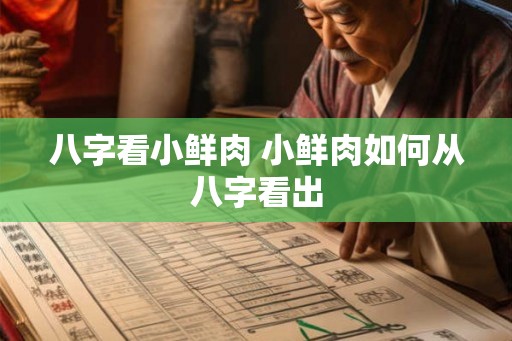 八字看小鲜肉 小鲜肉如何从八字看出